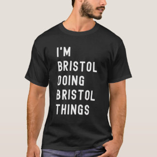 Ich bin Bristol und mache Bristol-Dinge T-Shirt