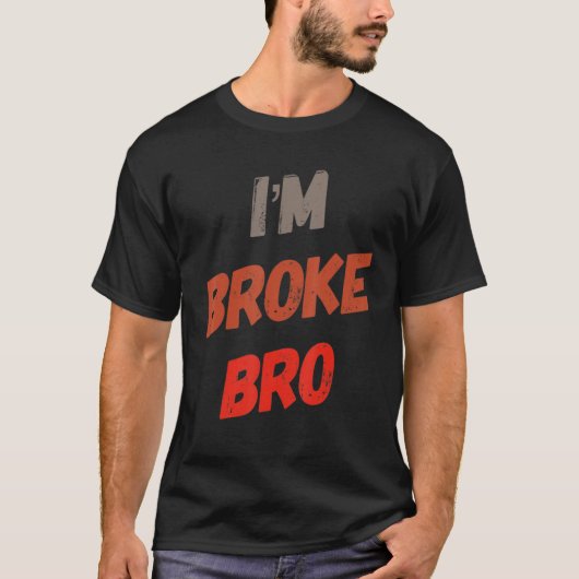 Ich bin Broke Bro Funny Sprichwort für wen kein Ge T-Shirt (Vorderseite)