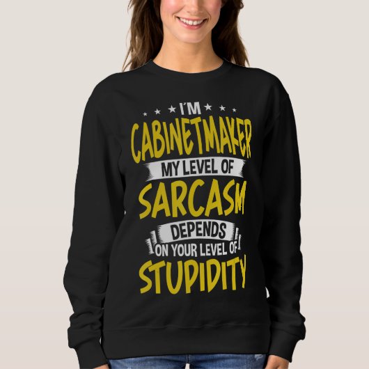 Ich bin Cabinetmaker mein Level von Sarcasm Sweatshirt (Vorderseite)