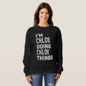 Ich bin Chloe, der Chloe macht, Dinge Funny Chloe Sweatshirt (Vorne ganz)