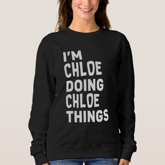 Ich bin Chloe, der Chloe macht, Dinge Funny Chloe Sweatshirt (Vorderseite)