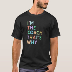 Ich bin Coach Das ist der Grund, warum Frauen Spor T-Shirt