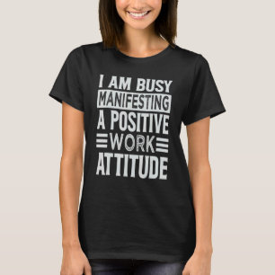 Ich bin damit beschäftigt, eine positive Arbeitsei T-Shirt