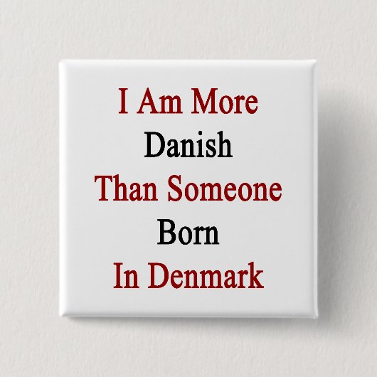 Ich bin dänischer als jemand Geboren in Dänemark Button (Vorderseite)