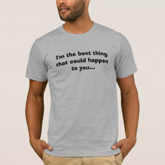 Ich bin das Beste, was dir passieren könnte.. T-Shirt