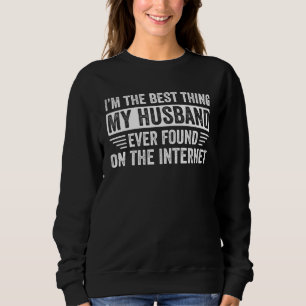 Ich bin das Beste, was mein Mann je im Internet ge Sweatshirt