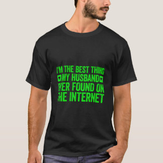 Ich bin das Beste, was mein Mann je im Internet ge T-Shirt