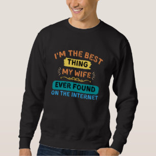 Ich bin das Beste, was meine Ehefrau gefunden hat, Sweatshirt