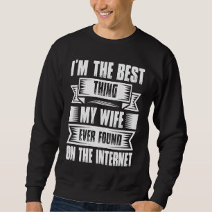 Ich bin das Beste, was meine Ehefrau je im Interne Sweatshirt