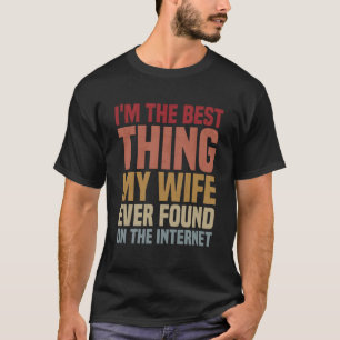 Ich bin das Beste, was meine Ehefrau je im Interne T-Shirt