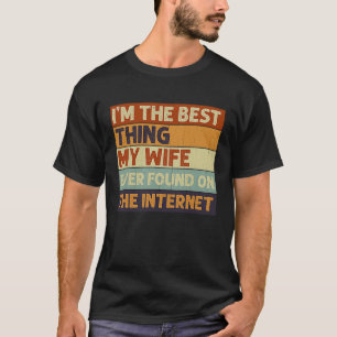 Ich bin das Beste, was meine Ehefrau je im Interne T-Shirt
