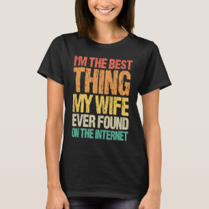 Ich bin das Beste, was meine Ehefrau je im Interne T-Shirt