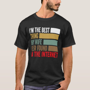Ich bin das Beste, was meine Ehefrau je im Interne T-Shirt