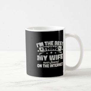 Ich bin das Beste, was meine Frau je im Internet g Kaffeetasse