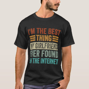 Ich bin das Beste, was meine Freundin je auf der W T-Shirt