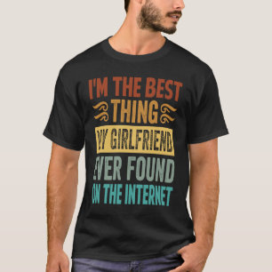 Ich bin das Beste, was meine Freundin je auf der W T-Shirt