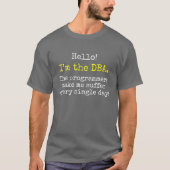 "Ich bin das DBA. Die Programmierer lassen mich T-Shirt (Vorderseite)