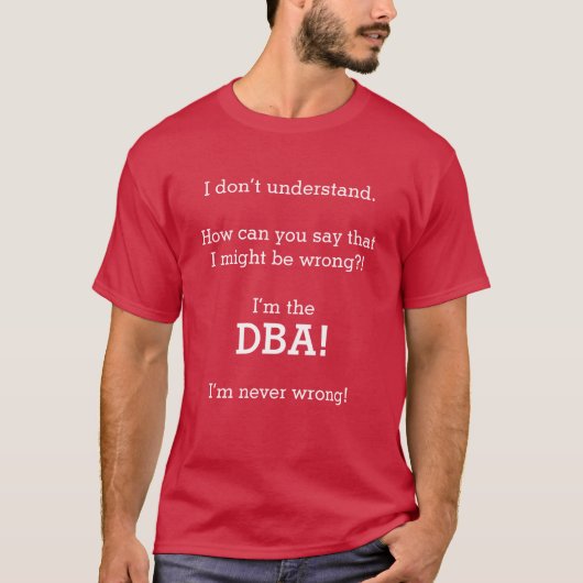 "Ich bin das DBA! Ich bin nie falsch! " T-Shirt (Vorderseite)