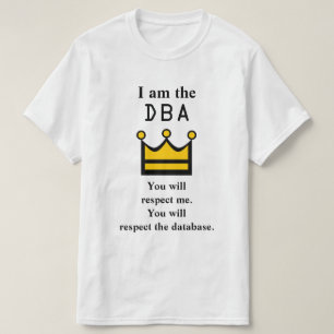 Ich bin das DBA. Sie respektieren mich T-Shirt