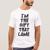 Ich bin das Geschenk, das kam T-Shirt (Vorderseite)