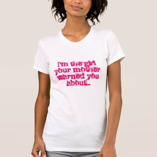 Ich bin das Mädchen, das Ihre Mutter Sie über… T-Shirt (Vorderseite)