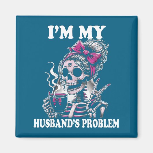 Ich bin das Problem meines Mannes Skelettfrau Sagt Magnet (Vorne)