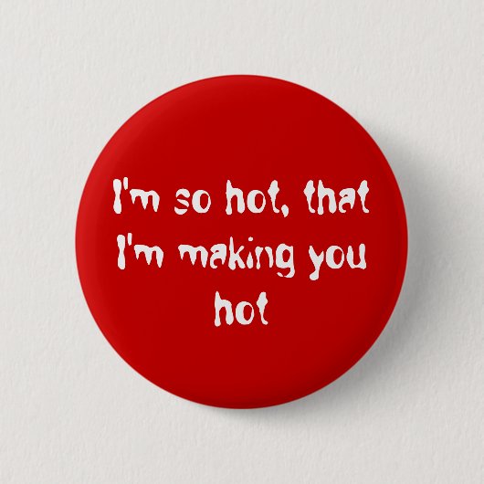 Ich bin, das so heiß, das ich Sie heiß mache Button (Vorderseite)