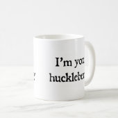 Ich bin dein Huckleberry Kaffeetasse (VorderseiteRechts)