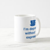 Ich bin Depresso ohne meine Espresso-Tasse Kaffeetasse (VorderseiteRechts)