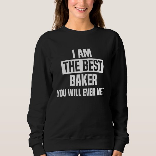 Ich bin der beste Bäcker, den Sie je treffen werde Sweatshirt (Vorderseite)