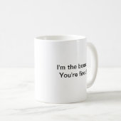 Ich bin der Chef,…, das Sie gefeuert werden! Kaffeetasse (VorderseiteRechts)