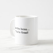 Ich bin der Chef,…, das Sie gefeuert werden! Kaffeetasse (Vorderseite Links)