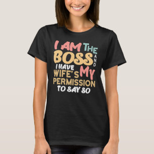Ich bin der Chef und habe die Erlaubnis meiner Ehe T-Shirt
