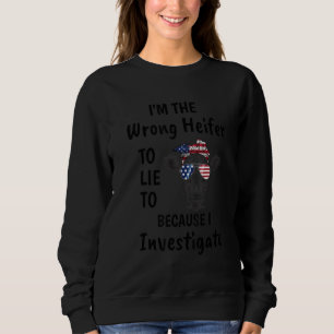 Ich bin der falsche Heifer, weil ich untersuche Sweatshirt