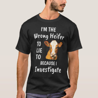 Ich bin der falsche Heifer, weil ich untersuche T-Shirt