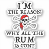 Ich bin der Grund, warum das ganze Rum verschwinde Aufkleber (Vorderseite)