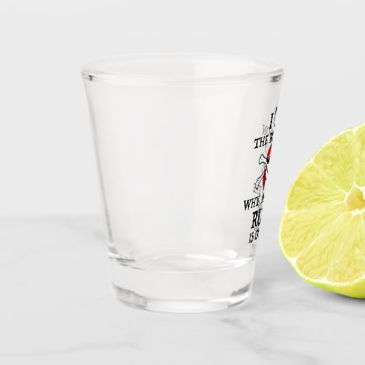 Ich bin der Grund, warum das ganze Rum verschwunde Schnapsglas (Links)