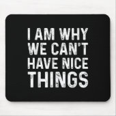 Ich bin der Grund, warum wir keine schönen Dinge h Mousepad (Vorne)