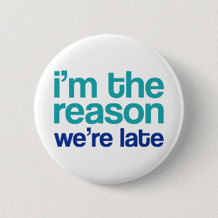 Ich bin der Grund, warum wir zu spät sind. Button