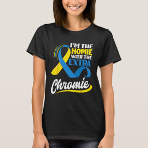 Ich bin der Homie mit dem extra Chromie Down-Syndr T-Shirt