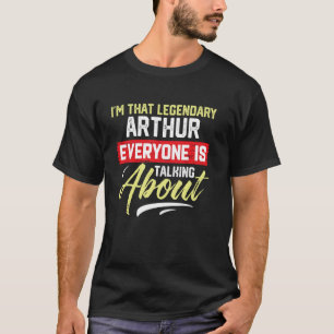 Ich bin der legendäre ARTHUR, über den jeder spric T-Shirt