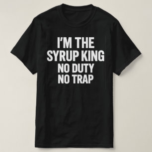 Ich bin der Sirup-König, keine Pflicht, kein Trap T-Shirt