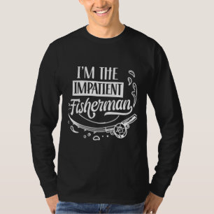 Ich bin der ungeduldige Fischer, der Fischfang bet T-Shirt