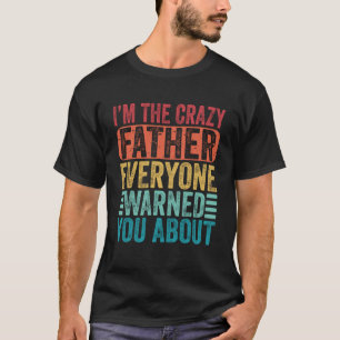 Ich bin der verrückte Vater, den Sie alle wegen Fe T-Shirt