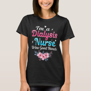 Ich bin Dialyse Nurse Harn Gute Hände Dialyse Tec T-Shirt