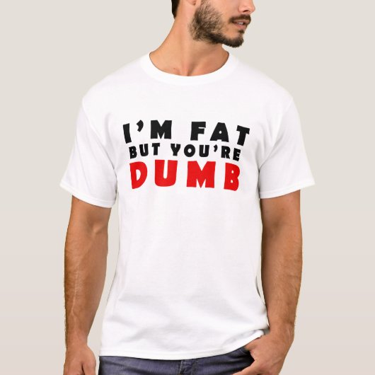 Ich bin dick, aber du bist dumm T-Shirt (Vorderseite)