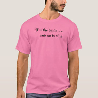 Ich bin die Braut - und sie auch! T-Shirt