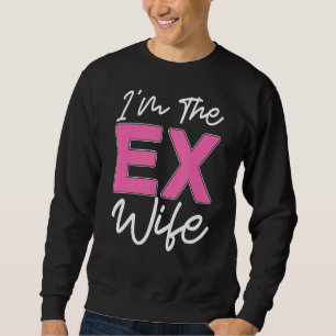 Ich bin die Ex-Ehefrau Scheidung Ex-Ehefrau Scheid Sweatshirt