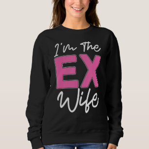 Ich bin die Ex-Ehefrau Scheidung Ex-Ehefrau Scheid Sweatshirt