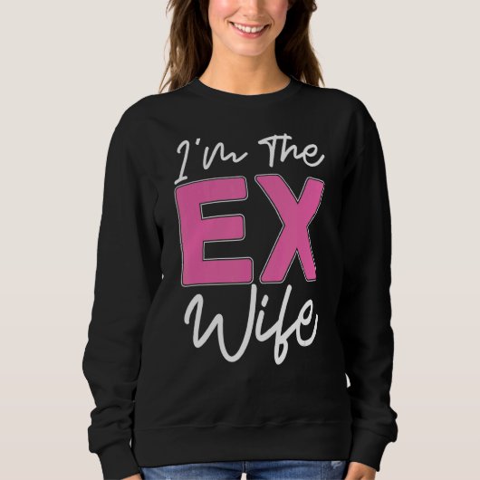 Ich bin die Ex-Ehefrau Scheidung Ex-Ehefrau Scheid Sweatshirt (Vorderseite)